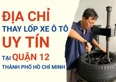 Top 7+ địa chỉ cửa hàng thay lốp xe ô tô uy tín tại Quận 12 TpHCM