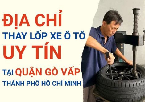 Top 7+ địa chỉ cửa hàng thay lốp xe ô tô uy tín tại Quận Gò Vấp TpHCM