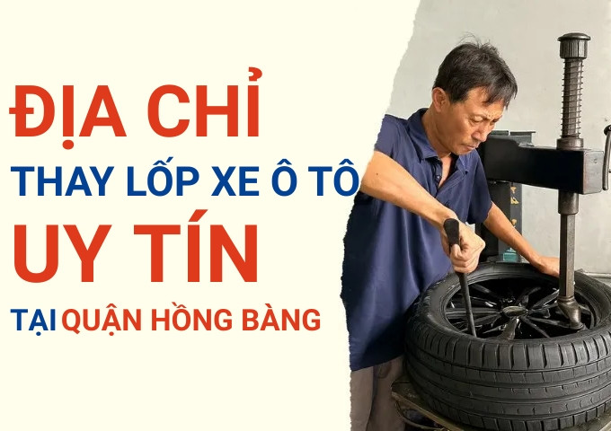 Top 7+ địa chỉ cửa hàng thay lốp xe ô tô uy tín tại Quận Hồng Bàng