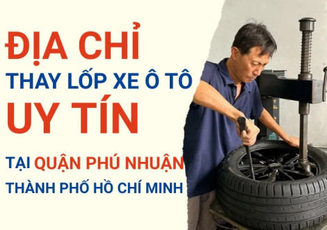 Top 7+ địa chỉ cửa hàng thay lốp xe ô tô uy tín tại Quận Phú Nhuận TpHCM
