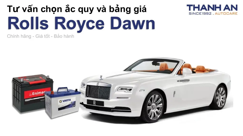 Bình ắc quy xe Rolls Royce Dawn loại nào tốt? Bảng giá mới nhất