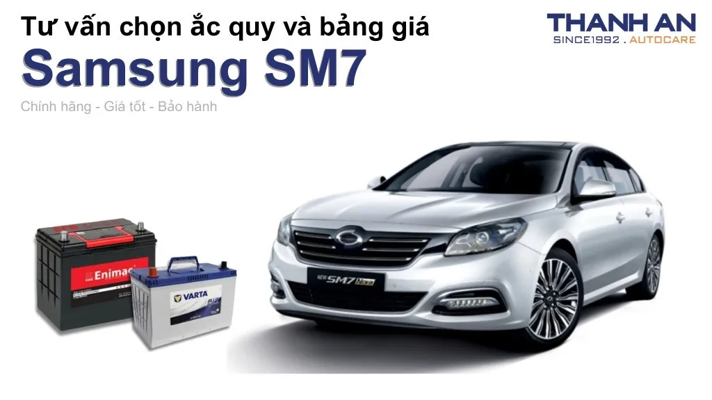 Bình ắc quy xe Samsung SM7 loại nào tốt? Bảng giá mới nhất