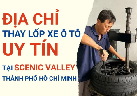 Top 7+ địa chỉ cửa hàng thay lốp xe ô tô uy tín tại Scenic Valley