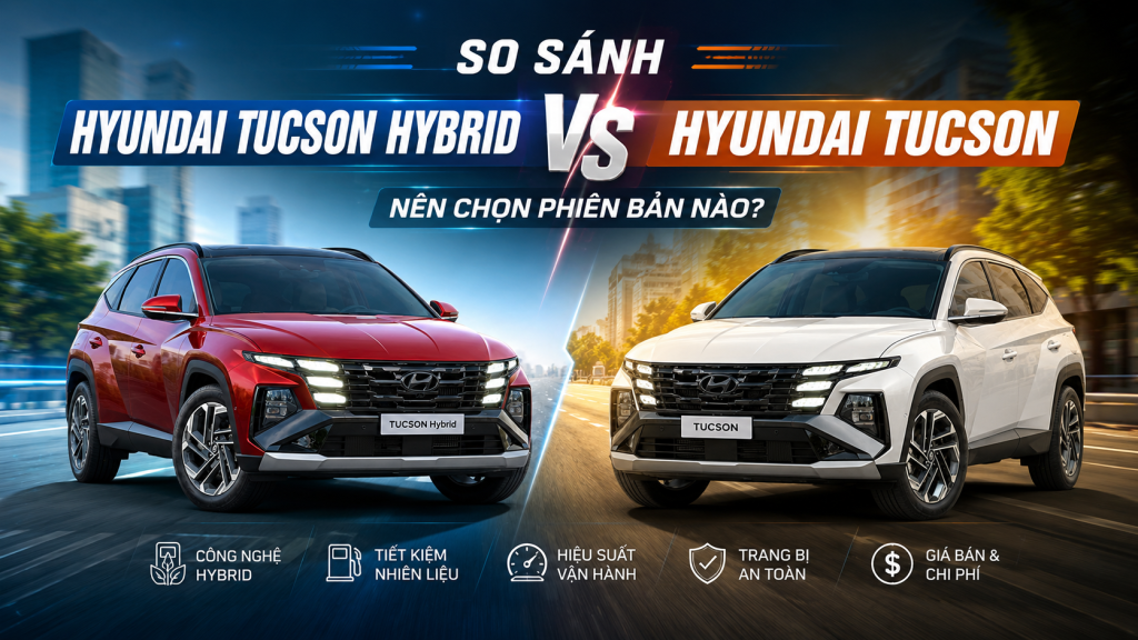 So Sánh Hyundai Tucson Xăng Và Hybrid: Khác Biệt Về Giá, Nhiên Liệu Và Vận Hành