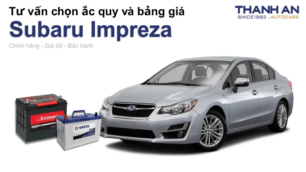Bình ắc quy xe Subaru Impreza loại nào tốt? Bảng giá mới nhất