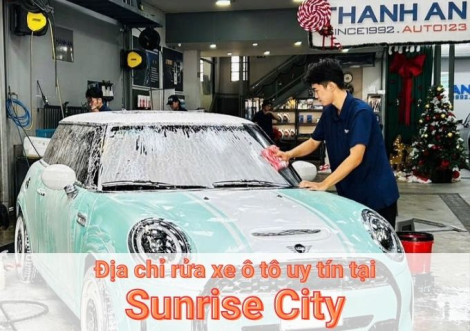 Top 7+ địa chỉ trung tâm rửa xe ô tô uy tín tại Sunrise City TPHCM