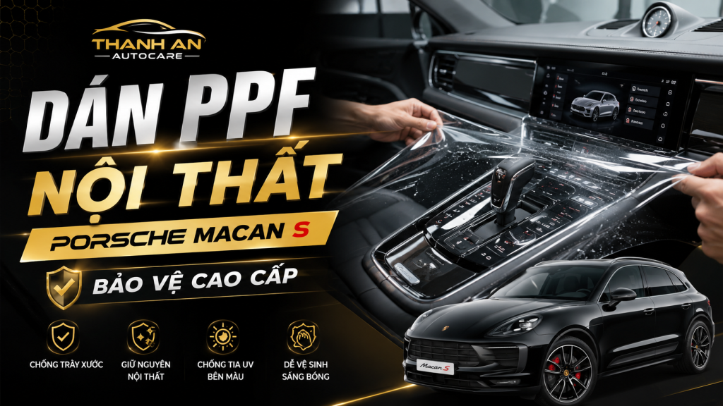 Dán PPF Nội Thất Xe Porsche Macan S Chuyên Nghiệp