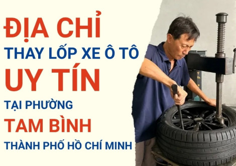 Top 7+ địa chỉ cửa hàng thay lốp xe ô tô uy tín tại Phường Tam Bình TpHCM