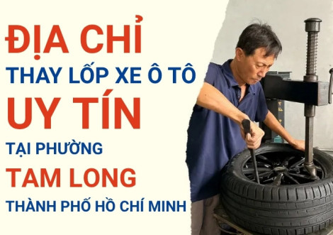 Top 7+ địa chỉ cửa hàng thay lốp xe ô tô uy tín tại Phường Tam Long TpHCM