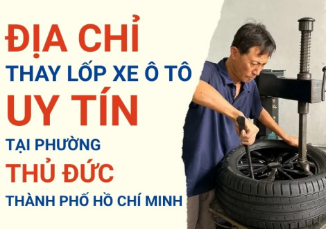Top 7+ địa chỉ cửa hàng thay lốp xe ô tô uy tín tại Phường Thủ Đức TpHCM