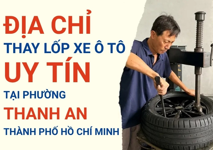 Top 7+ địa chỉ cửa hàng thay lốp xe ô tô uy tín tại Xã Thạnh An TpHCM