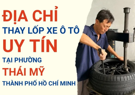 Top 7+ địa chỉ cửa hàng thay lốp xe ô tô uy tín tại Xã Thái Mỹ TpHCM