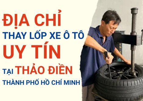 Top 7+ địa chỉ cửa hàng thay lốp xe ô tô uy tín tại Thảo Điền TpHCM
