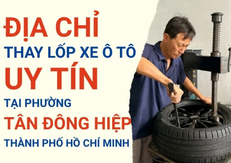 Top 7+ địa chỉ cửa hàng thay lốp xe ô tô uy tín tại Phường Tân Đông Hiệp TpHCM