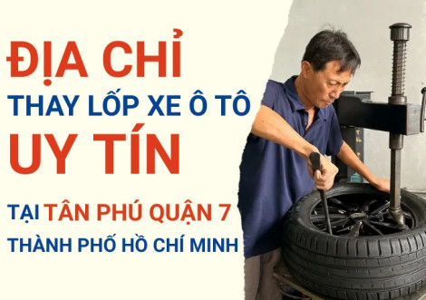 Top 7+ địa chỉ cửa hàng thay lốp xe ô tô uy tín tại Tân Phú Quận 7