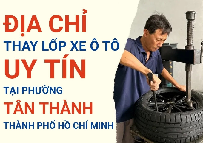 Top 7+ địa chỉ cửa hàng thay lốp xe ô tô uy tín tại Phường Tân Thành TpHCM