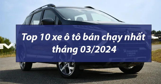 Top 10 Xe Ô Tô Hot Nhất Tháng 3/2024: Xpander Vẫn Thống Trị, Xforce Bứt Phá Ngoạn Mục