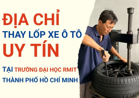 Top 7+ địa chỉ cửa hàng thay lốp xe ô tô uy tín tại Trường Đại học RMIT