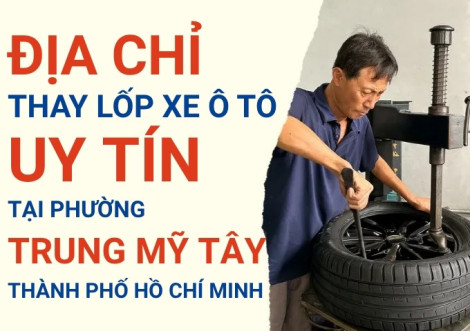Top 7+ địa chỉ cửa hàng thay lốp xe ô tô uy tín tại Phường Trung Mỹ Tây TpHCM