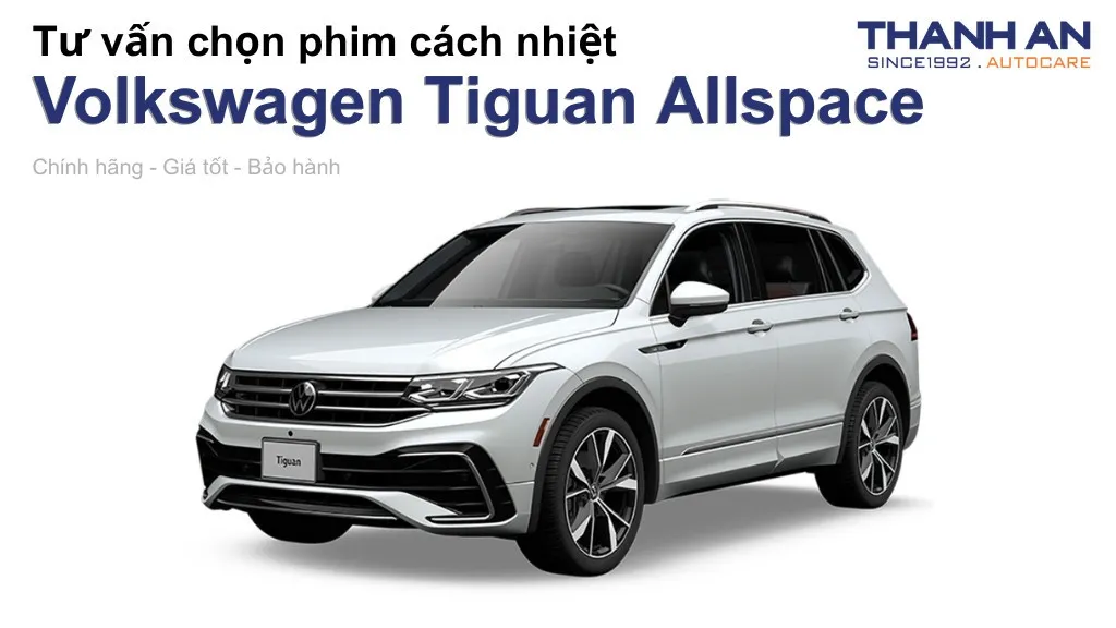 Dán phim cách nhiệt xe Volkswagen Tiguan Allspace loại nào tốt? Bảng giá mới nhất