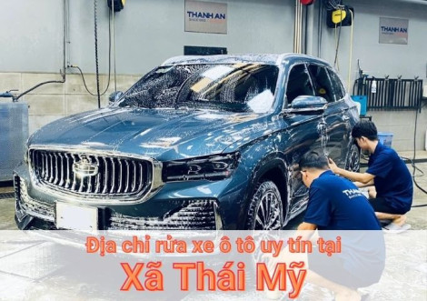 Top 5+ địa chỉ trung tâm rửa xe ô tô uy tín tại Xã Thái Mỹ TPHCM