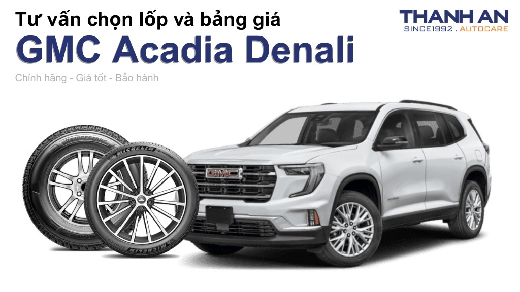 Lốp xe GMC Acadia Denali giá bao nhiêu? Sử dụng các kích thước nào?